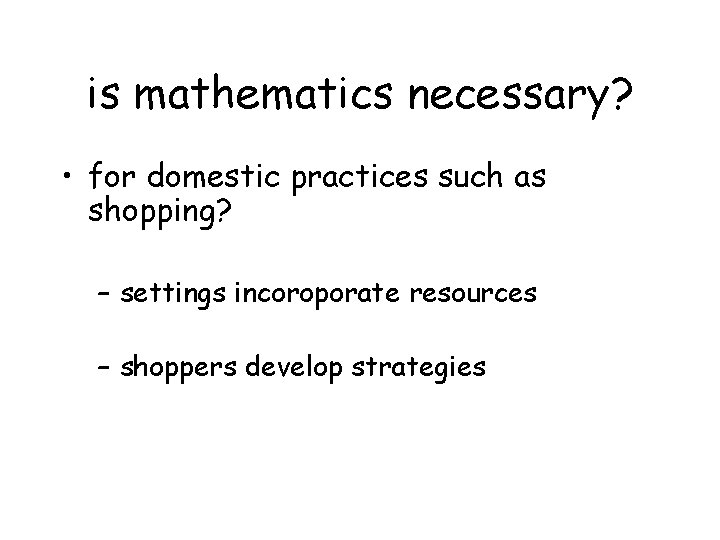 is mathematics necessary? • for domestic practices such as shopping? – settings incoroporate resources