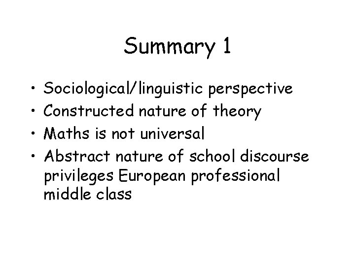 Summary 1 • • Sociological/linguistic perspective Constructed nature of theory Maths is not universal