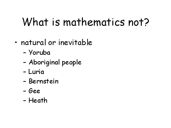 What is mathematics not? • natural or inevitable – – – Yoruba Aboriginal people
