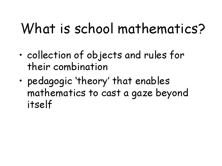 What is school mathematics? • collection of objects and rules for their combination •