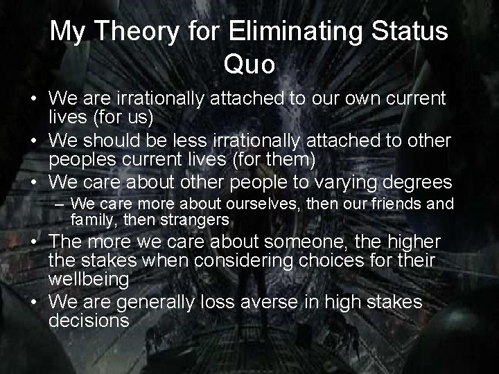 My Theory for Eliminating Status Quo • We are irrationally attached to our own