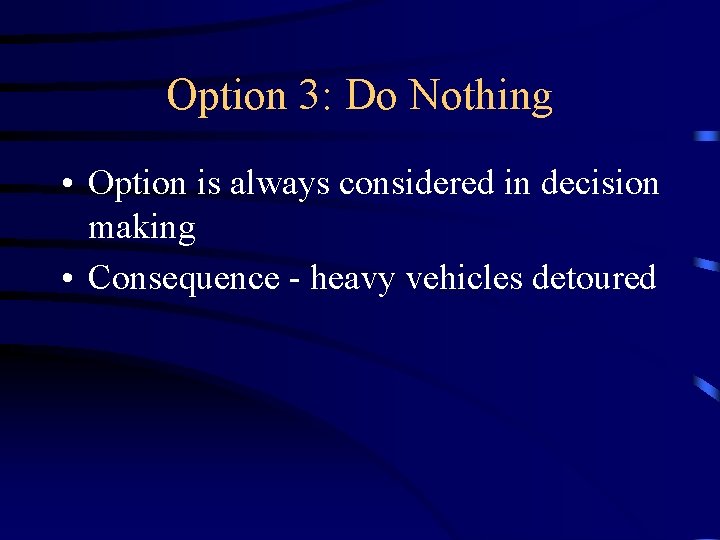 Option 3: Do Nothing • Option is always considered in decision making • Consequence
