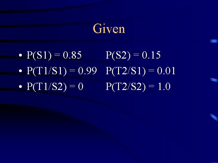 Given • P(S 1) = 0. 85 P(S 2) = 0. 15 • P(T