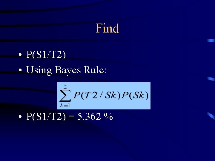 Find • P(S 1/T 2) • Using Bayes Rule: • P(S 1/T 2) =