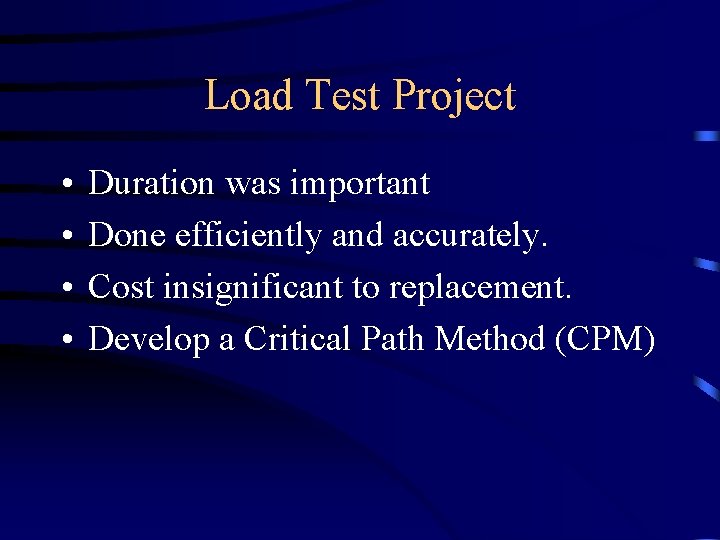 Load Test Project • • Duration was important Done efficiently and accurately. Cost insignificant
