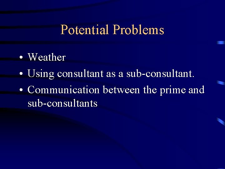 Potential Problems • Weather • Using consultant as a sub-consultant. • Communication between the