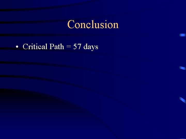 Conclusion • Critical Path = 57 days 