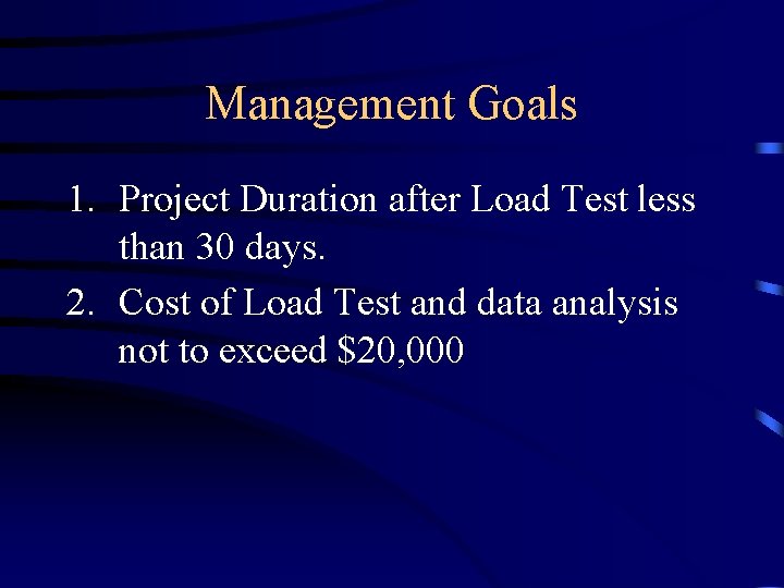 Management Goals 1. Project Duration after Load Test less than 30 days. 2. Cost