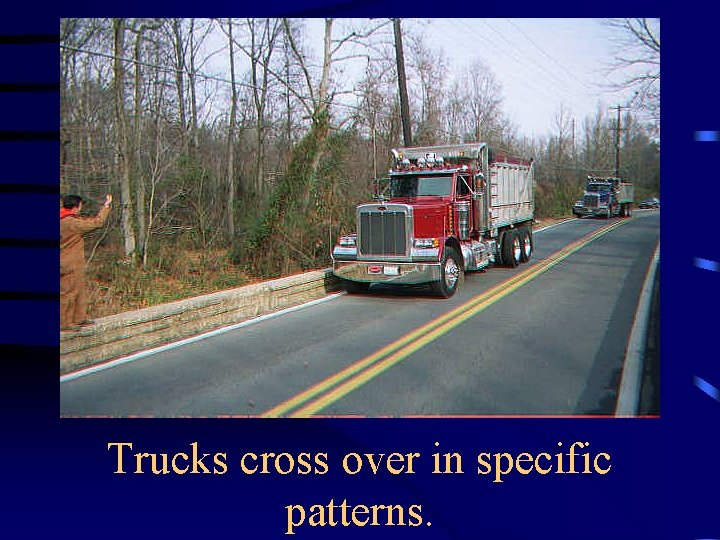 Trucks cross over in specific patterns. 