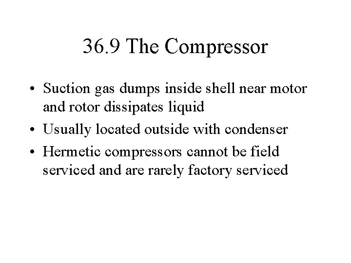 36. 9 The Compressor • Suction gas dumps inside shell near motor and rotor