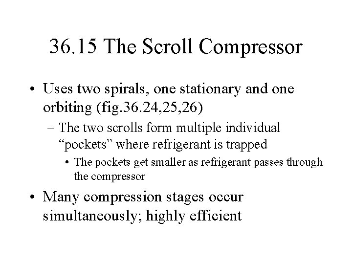 36. 15 The Scroll Compressor • Uses two spirals, one stationary and one orbiting