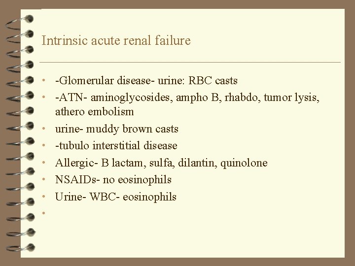 Intrinsic acute renal failure • -Glomerular disease- urine: RBC casts • -ATN- aminoglycosides, ampho