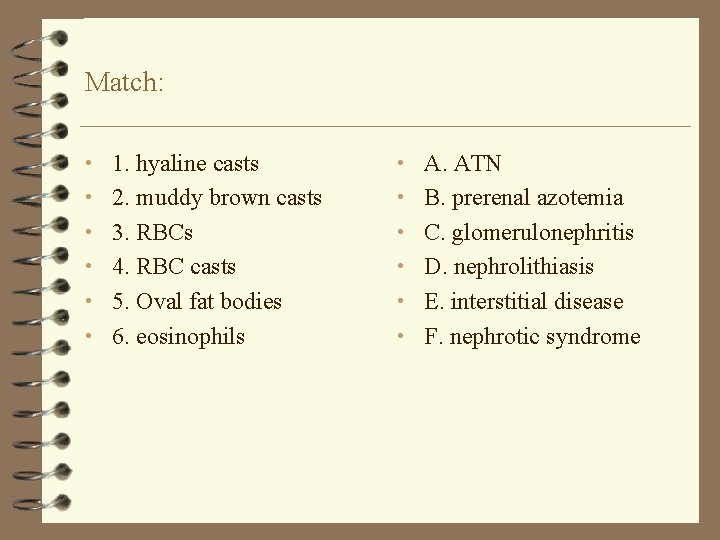 Match: • 1. hyaline casts • A. ATN • 2. muddy brown casts •