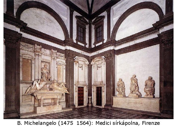 B. Michelangelo (1475 1564): Medici sírkápolna, Firenze 