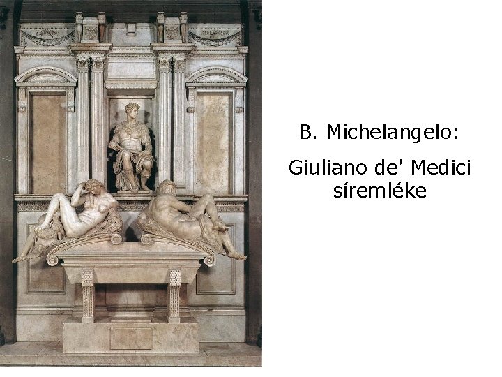 B. Michelangelo: Giuliano de' Medici síremléke 