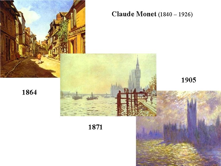 Claude Monet (1840 – 1926) 1905 1864 1871 