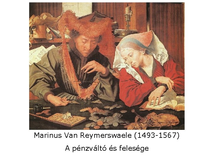 Marinus Van Reymerswaele (1493 -1567) A pénzváltó és felesége 