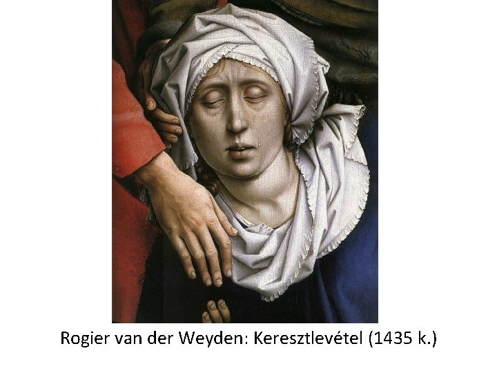 Rogier van der Weyden: Keresztlevétel (1435 k. ) 