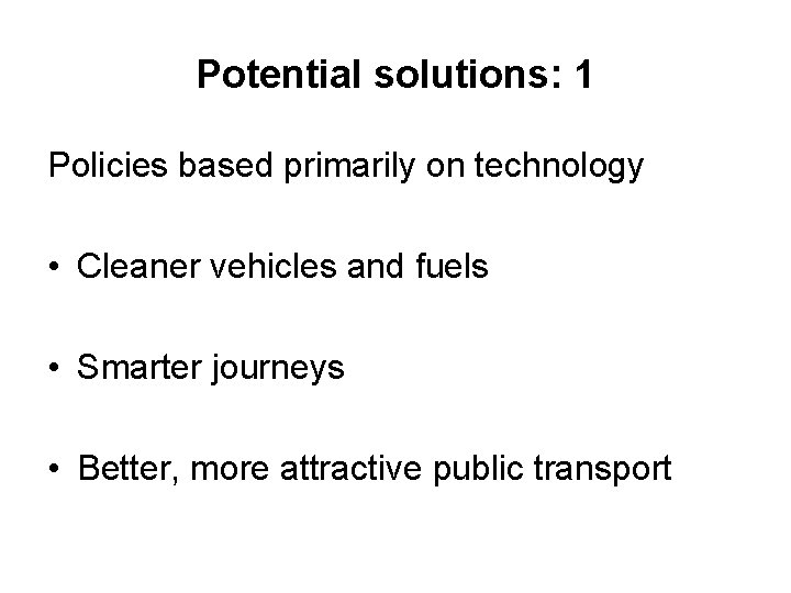 Potential solutions: 1 Policies based primarily on technology • Cleaner vehicles and fuels •