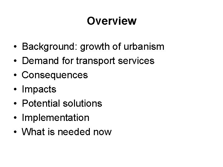 Overview • • Background: growth of urbanism Demand for transport services Consequences Impacts Potential