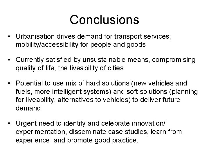 Conclusions • Urbanisation drives demand for transport services; mobility/accessibility for people and goods •