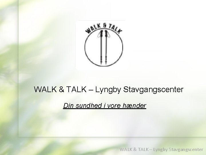 WALK & TALK – Lyngby Stavgangscenter Din sundhed i vore hænder WALK & TALK