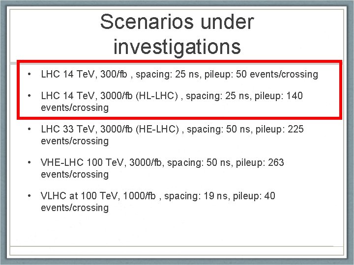 Scenarios under investigations • LHC 14 Te. V, 300/fb , spacing: 25 ns, pileup: