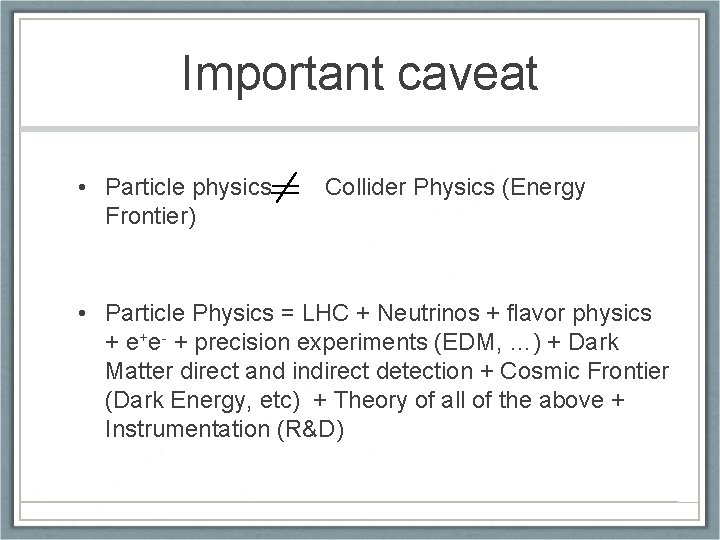 Important caveat • Particle physics Frontier) Collider Physics (Energy • Particle Physics = LHC