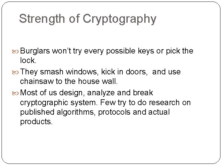 Strength of Cryptography Burglars won’t try every possible keys or pick the lock. They