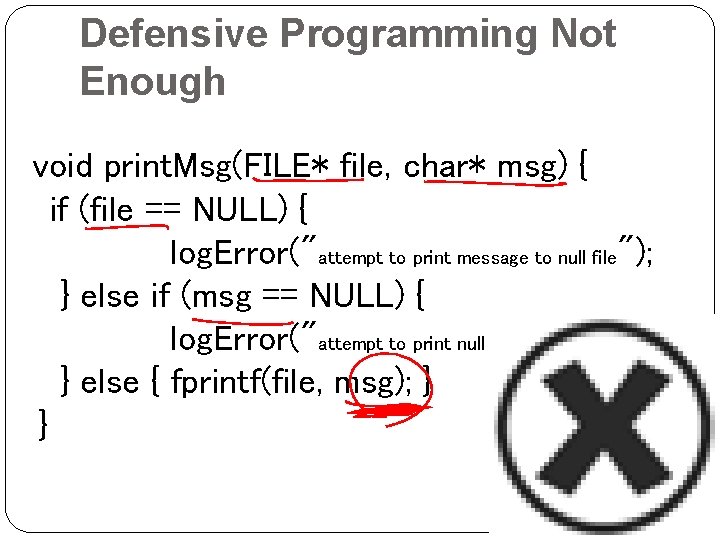 Defensive Programming Not Enough void print. Msg(FILE* file, char* msg) { if (file ==
