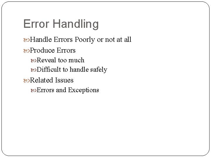 Error Handling Handle Errors Poorly or not at all Produce Errors Reveal too much