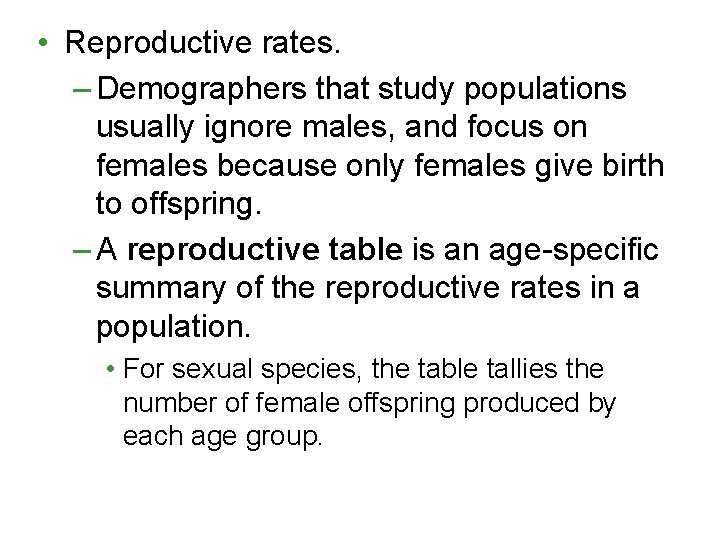  • Reproductive rates. – Demographers that study populations usually ignore males, and focus