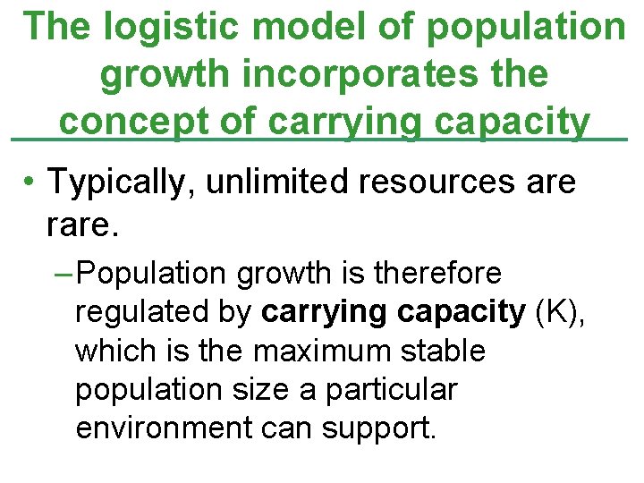 The logistic model of population growth incorporates the concept of carrying capacity • Typically,