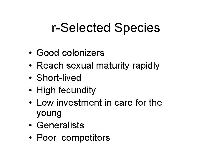 r-Selected Species • • • Good colonizers Reach sexual maturity rapidly Short-lived High fecundity