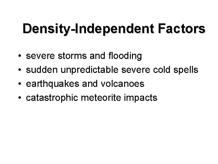 Density-Independent Factors • • severe storms and flooding sudden unpredictable severe cold spells earthquakes