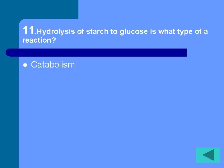 11. Hydrolysis of starch to glucose is what type of a reaction? l Catabolism