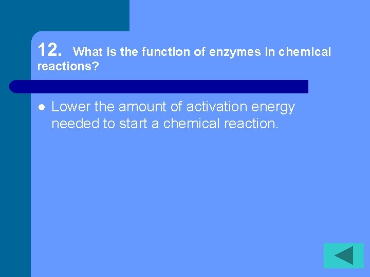 12. What is the function of enzymes in chemical reactions? l Lower the amount