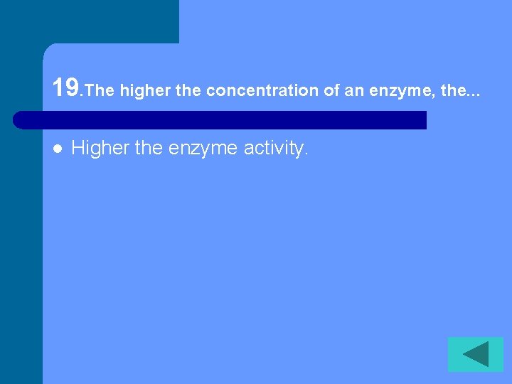 19. The higher the concentration of an enzyme, the. . . l Higher the