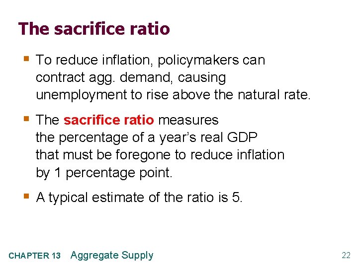 The sacrifice ratio § To reduce inflation, policymakers can contract agg. demand, causing unemployment