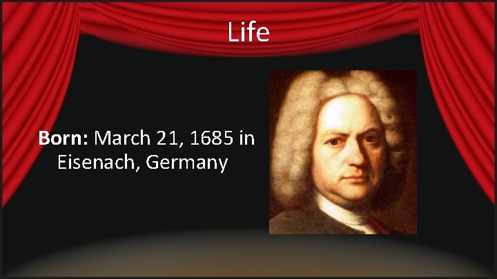 Life Born: March 21, 1685 in Eisenach, Germany 