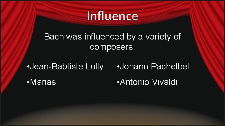 Influence Bach was influenced by a variety of composers: • Jean-Babtiste Lully • Johann