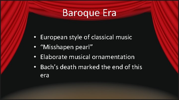 Baroque Era • • European style of classical music “Misshapen pearl” Elaborate musical ornamentation Baroque Era • • European style of classical music “Misshapen pearl” Elaborate musical ornamentation