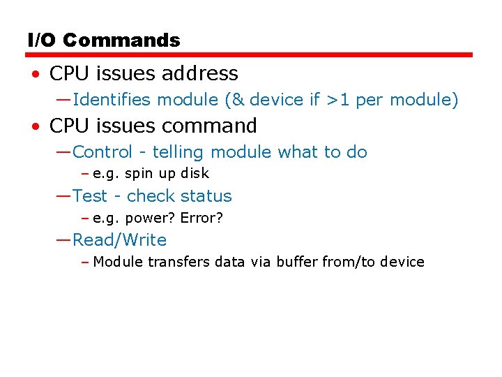 I/O Commands • CPU issues address —Identifies module (& device if >1 per module)