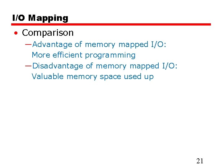 I/O Mapping • Comparison —Advantage of memory mapped I/O: More efficient programming —Disadvantage of I/O Mapping • Comparison —Advantage of memory mapped I/O: More efficient programming —Disadvantage of