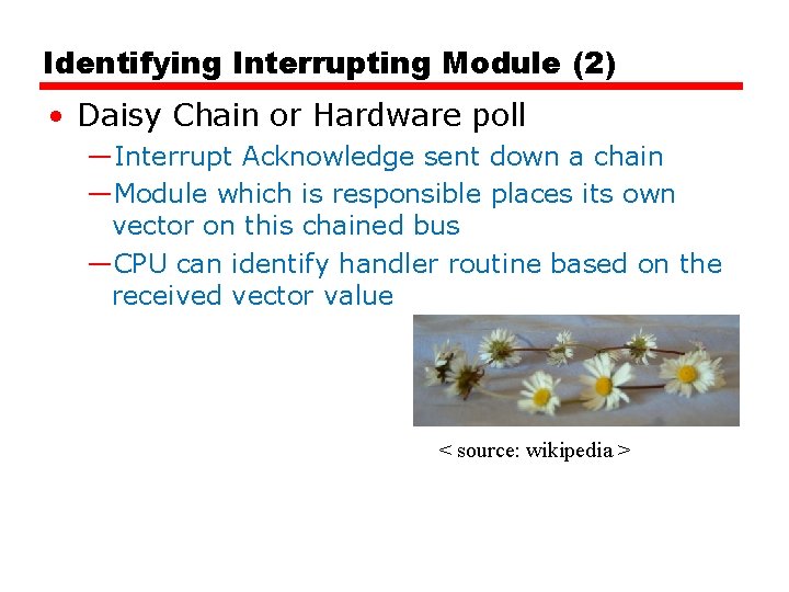 Identifying Interrupting Module (2) • Daisy Chain or Hardware poll —Interrupt Acknowledge sent down Identifying Interrupting Module (2) • Daisy Chain or Hardware poll —Interrupt Acknowledge sent down