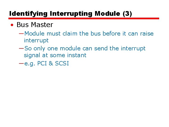 Identifying Interrupting Module (3) • Bus Master —Module must claim the bus before it Identifying Interrupting Module (3) • Bus Master —Module must claim the bus before it