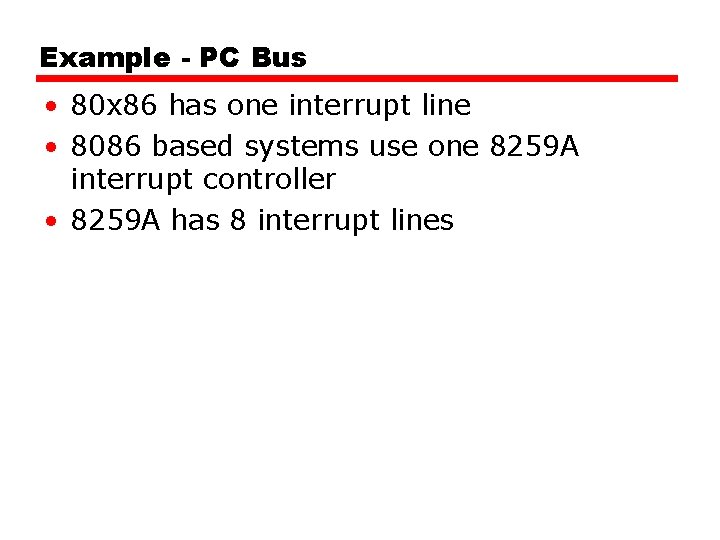 Example - PC Bus • 80 x 86 has one interrupt line • 8086 Example - PC Bus • 80 x 86 has one interrupt line • 8086