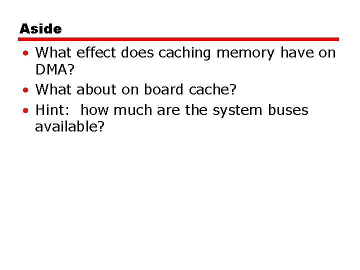 Aside • What effect does caching memory have on DMA? • What about on Aside • What effect does caching memory have on DMA? • What about on