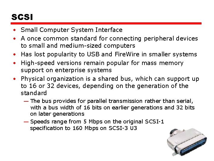 SCSI • Small Computer System Interface • A once common standard for connecting peripheral SCSI • Small Computer System Interface • A once common standard for connecting peripheral