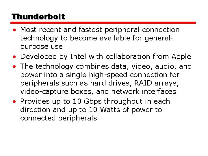 Thunderbolt • Most recent and fastest peripheral connection technology to become available for generalpurpose Thunderbolt • Most recent and fastest peripheral connection technology to become available for generalpurpose